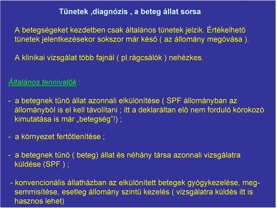 Általános tennivalók : - a betegnek tűnő állat azonnali elkülönítése ( SPF állományban az állományból is el kell távolítani ; itt a deklaráltan elő nem forduló kórokozó