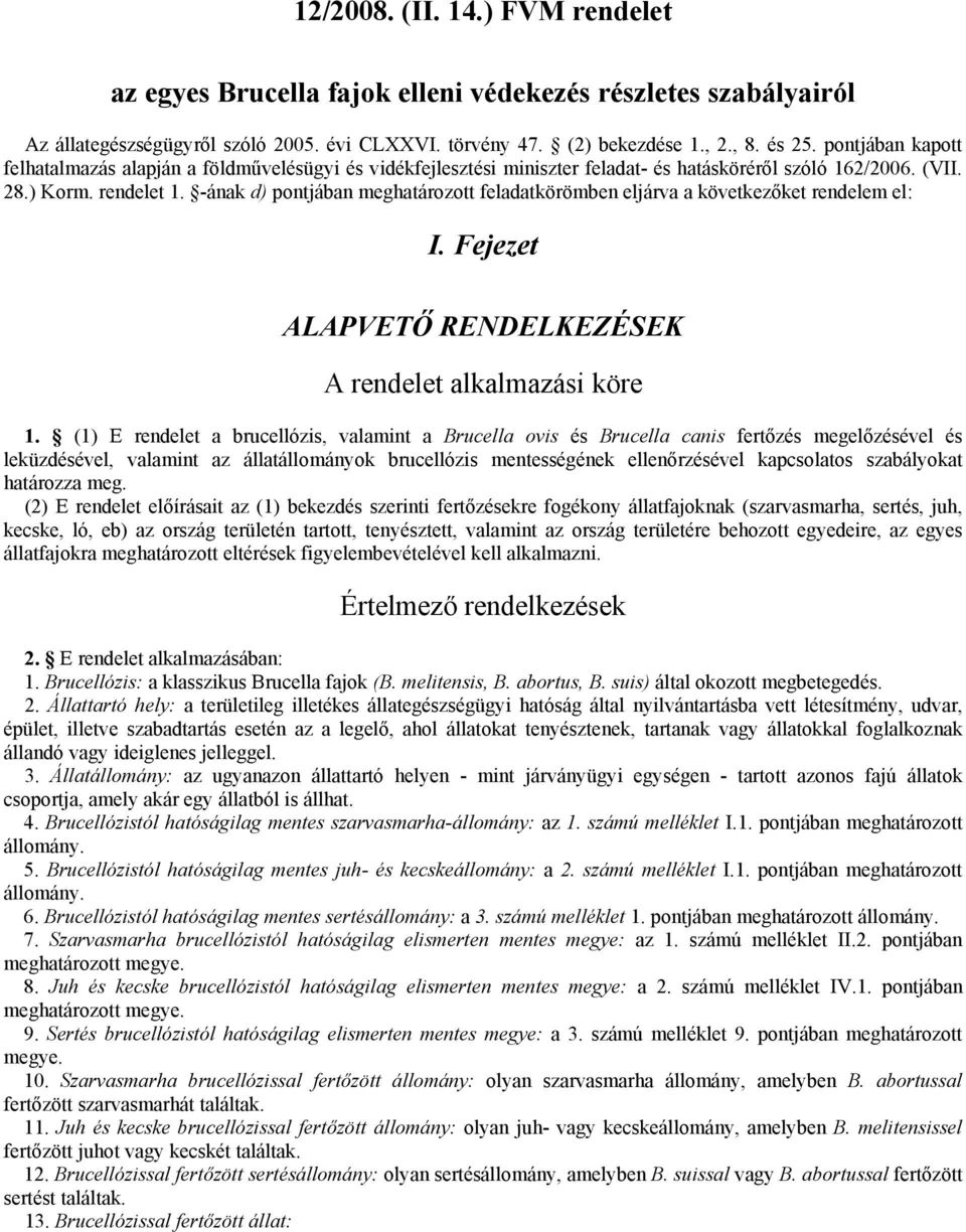 -ának d) pontjában meghatározott feladatkörömben eljárva a következőket rendelem el: I. Fejezet ALAPVETŐ RENDELKEZÉSEK A rendelet alkalmazási köre 1.