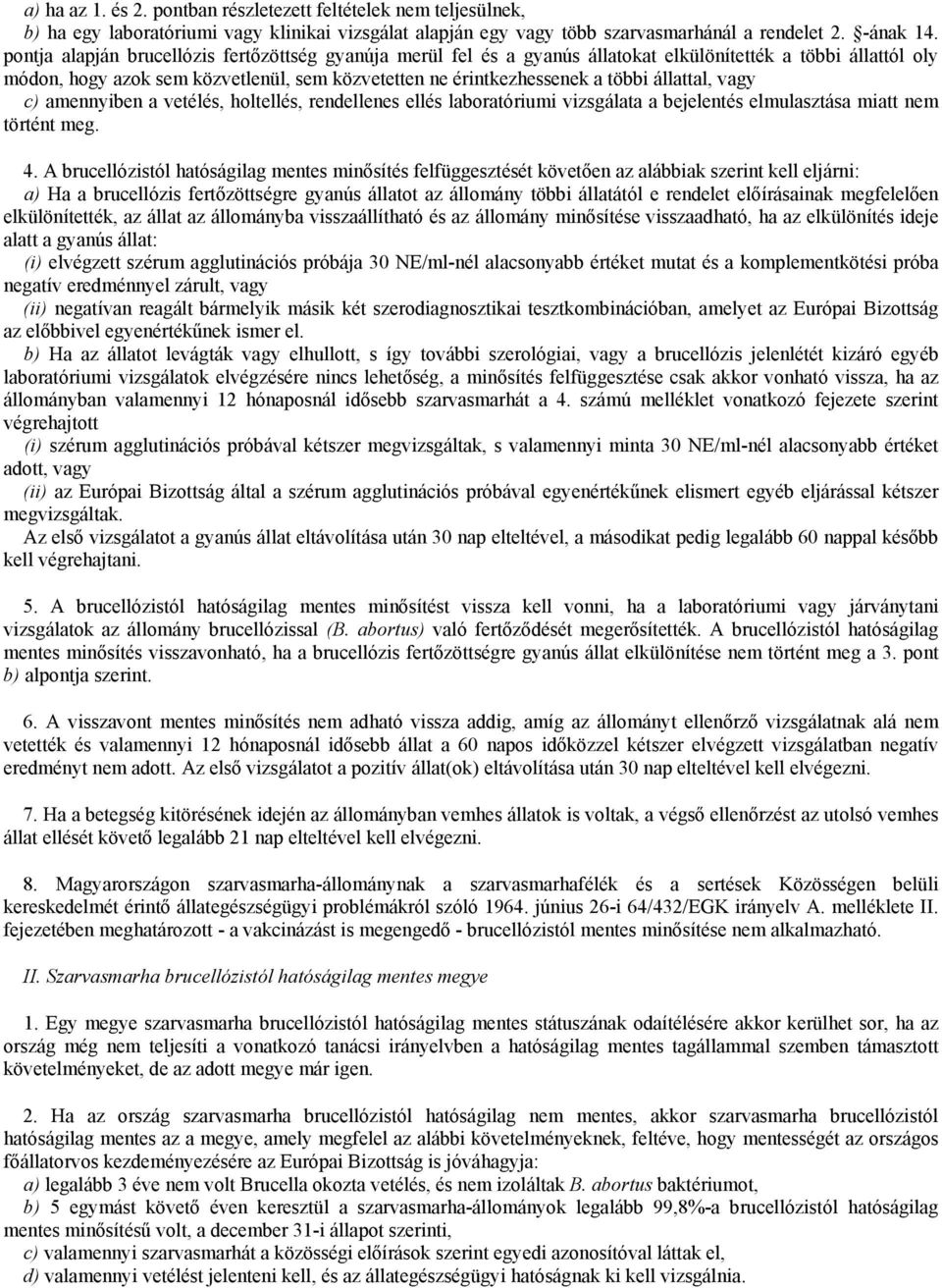 állattal, vagy c) amennyiben a vetélés, holtellés, rendellenes ellés laboratóriumi vizsgálata a bejelentés elmulasztása miatt nem történt meg. 4.