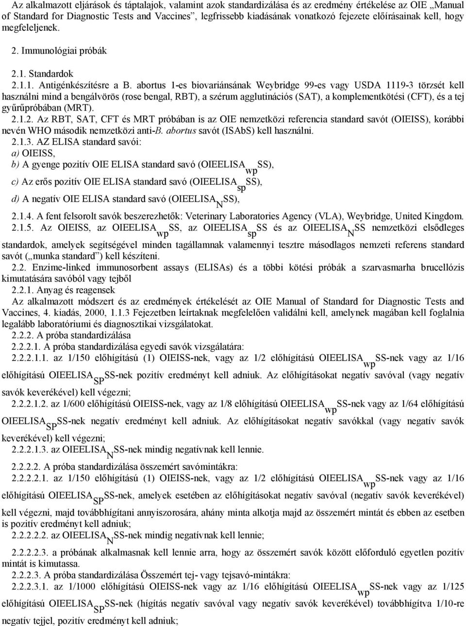 abortus 1-es biovariánsának Weybridge 99-es vagy USDA 1119-3 törzsét kell használni mind a bengálvörös (rose bengal, RBT), a szérum agglutinációs (SAT), a komplementkötési (CFT), és a tej