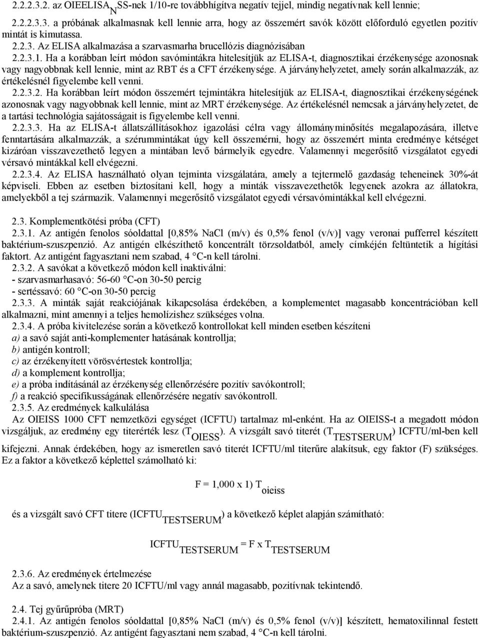 Ha a korábban leírt módon savómintákra hitelesítjük az ELISA-t, diagnosztikai érzékenysége azonosnak vagy nagyobbnak kell lennie, mint az RBT és a CFT érzékenysége.