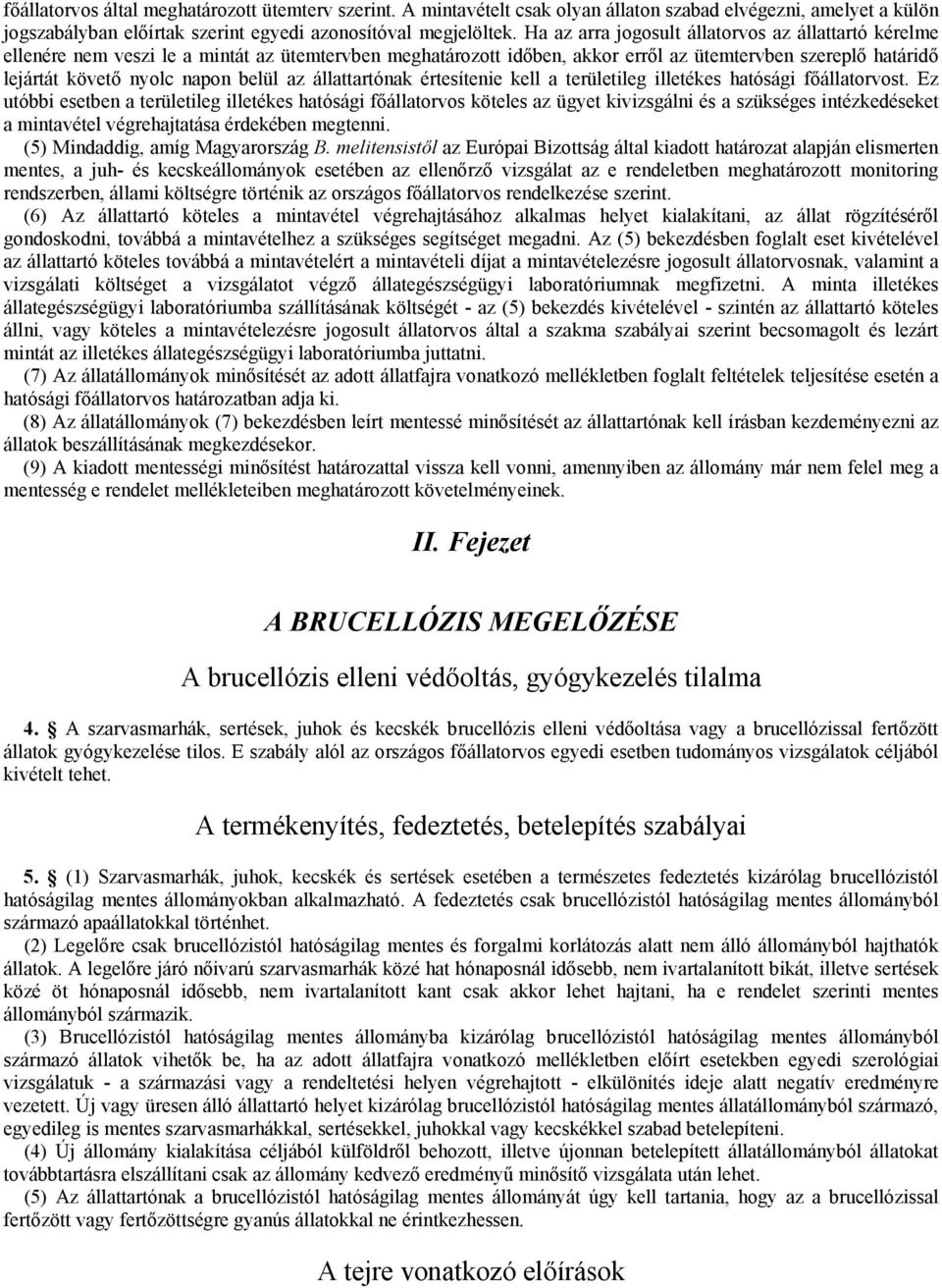 az állattartónak értesítenie kell a területileg illetékes hatósági főállatorvost.