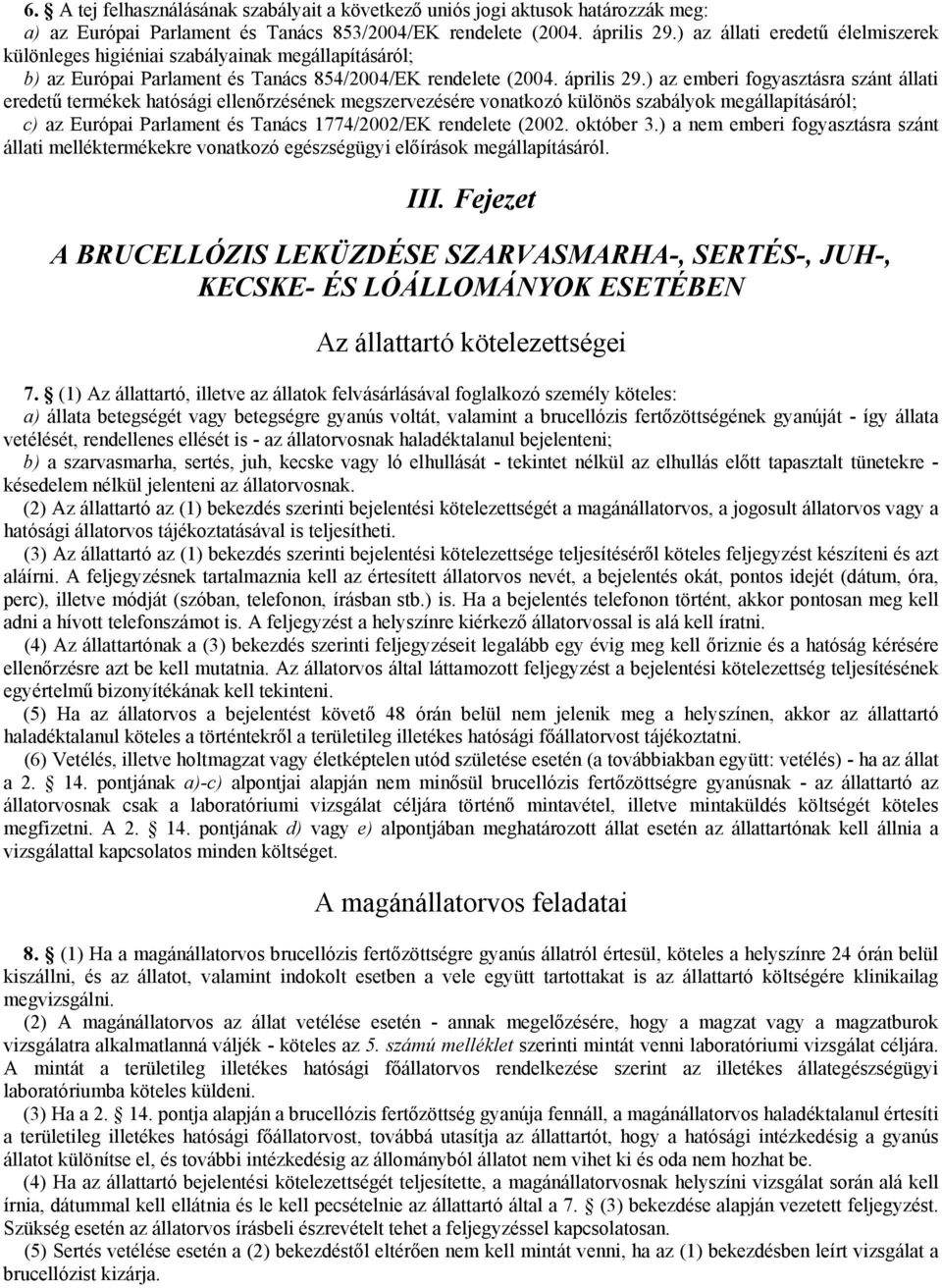 ) az emberi fogyasztásra szánt állati eredetű termékek hatósági ellenőrzésének megszervezésére vonatkozó különös szabályok megállapításáról; c) az Európai Parlament és Tanács 1774/2002/EK rendelete