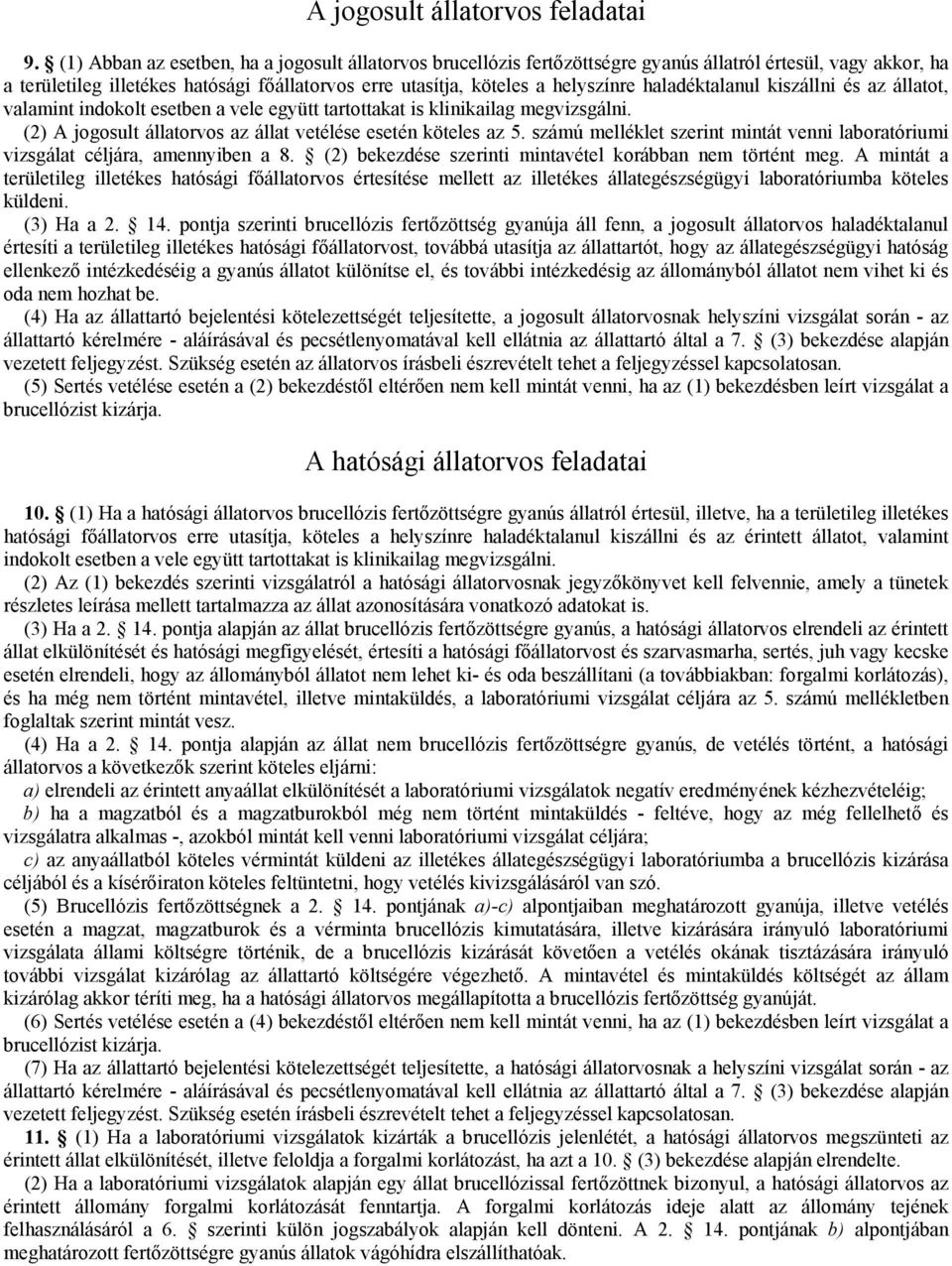 haladéktalanul kiszállni és az állatot, valamint indokolt esetben a vele együtt tartottakat is klinikailag megvizsgálni. (2) A jogosult állatorvos az állat vetélése esetén köteles az 5.