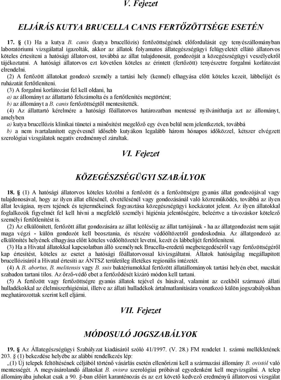 köteles értesíteni a hatósági állatorvost, továbbá az állat tulajdonosát, gondozóját a közegészségügyi veszélyekről tájékoztatni.