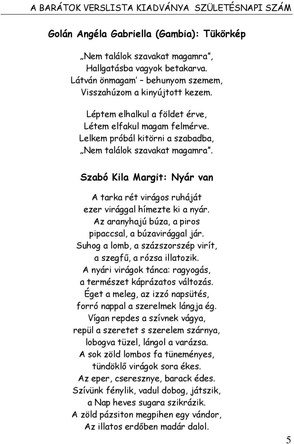 Szabó Kila Margit: Nyár van A tarka rét virágos ruháját ezer virággal hímezte ki a nyár. Az aranyhajú búza, a piros pipaccsal, a búzavirággal jár.