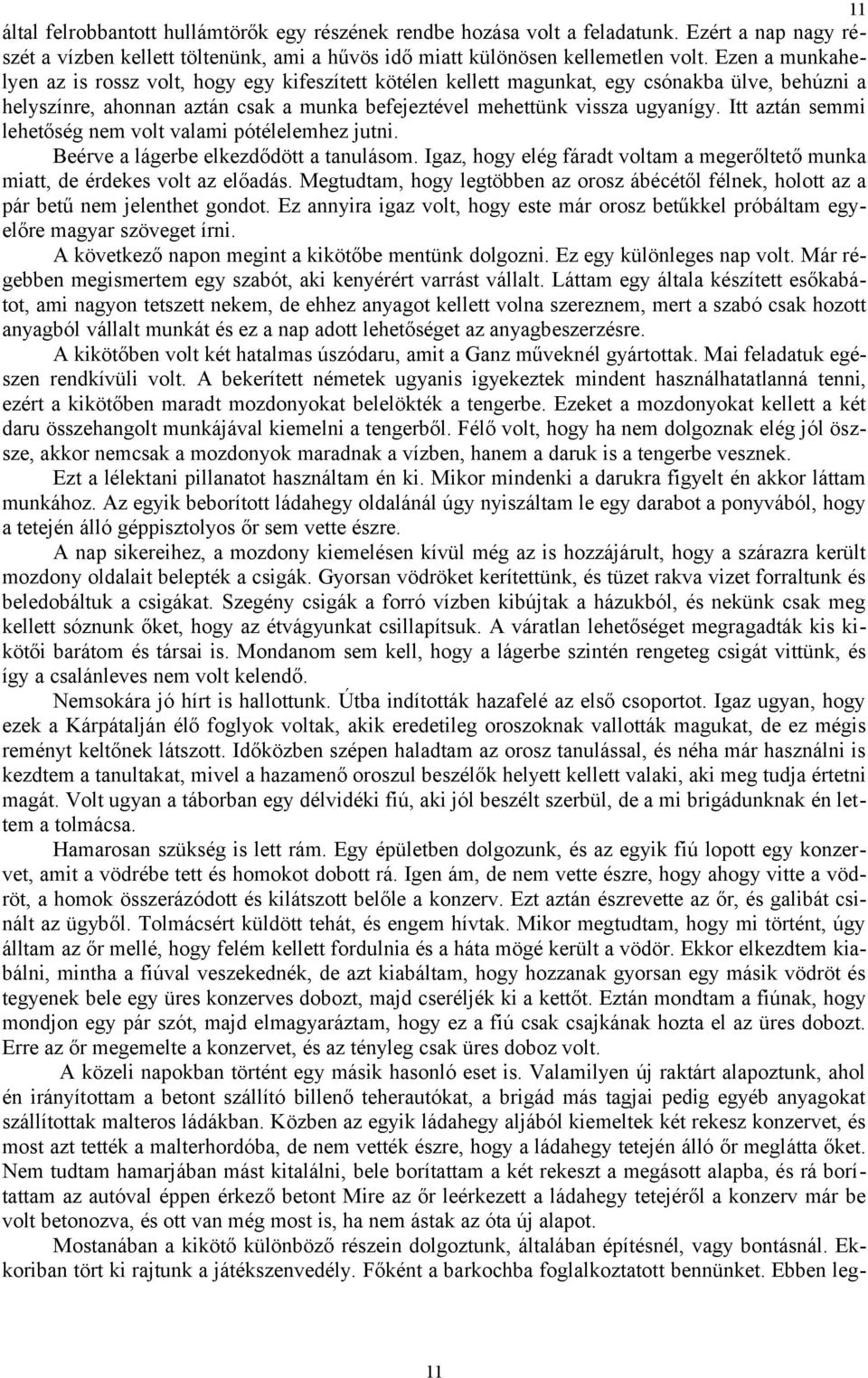 Itt aztán semmi lehetőség nem volt valami pótélelemhez jutni. Beérve a lágerbe elkezdődött a tanulásom. Igaz, hogy elég fáradt voltam a megerőltető munka miatt, de érdekes volt az előadás.