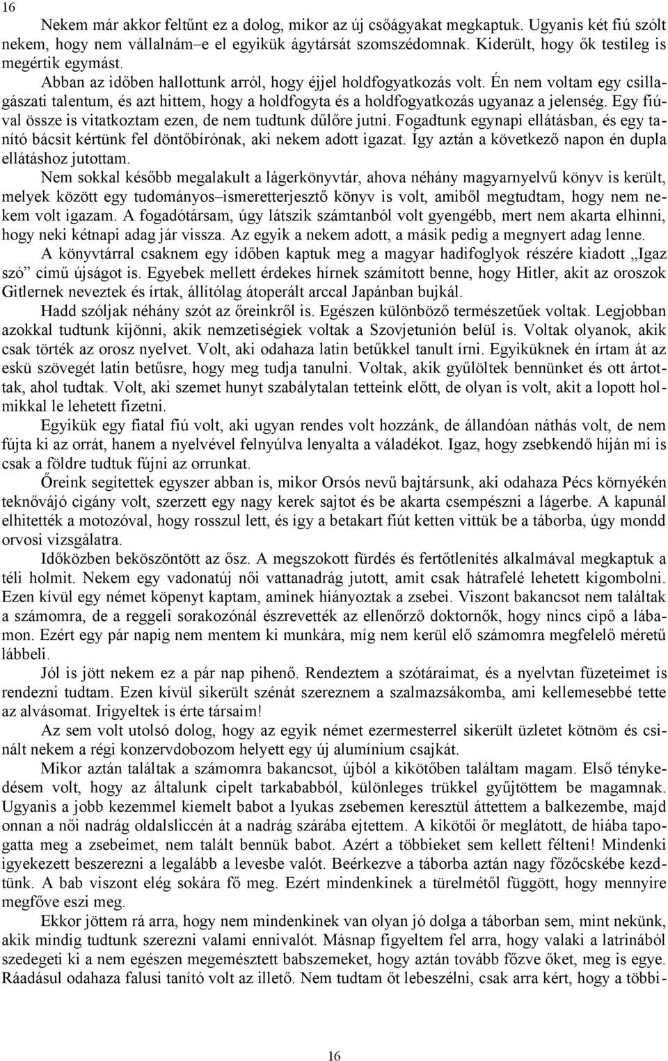 Én nem voltam egy csillagászati talentum, és azt hittem, hogy a holdfogyta és a holdfogyatkozás ugyanaz a jelenség. Egy fiúval össze is vitatkoztam ezen, de nem tudtunk dűlőre jutni.