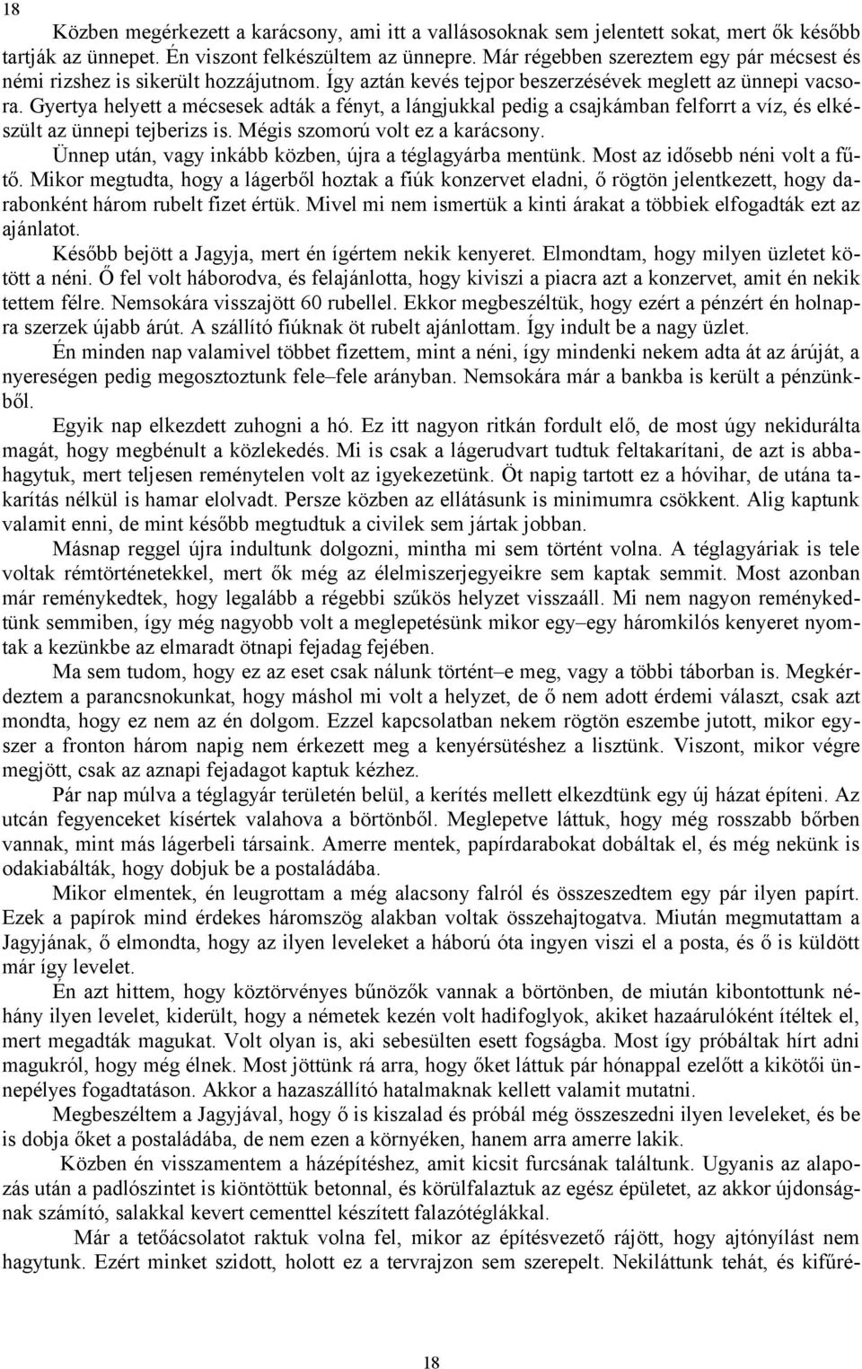 Gyertya helyett a mécsesek adták a fényt, a lángjukkal pedig a csajkámban felforrt a víz, és elkészült az ünnepi tejberizs is. Mégis szomorú volt ez a karácsony.