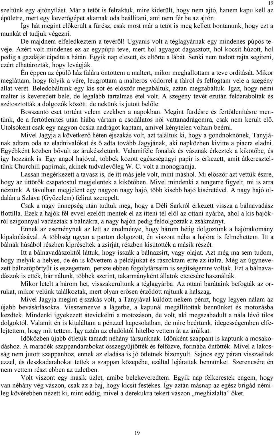 Ugyanis volt a téglagyárnak egy mindenes púpos tevéje. Azért volt mindenes ez az egypúpú teve, mert hol agyagot dagasztott, hol kocsit húzott, hol pedig a gazdáját cipelte a hátán.