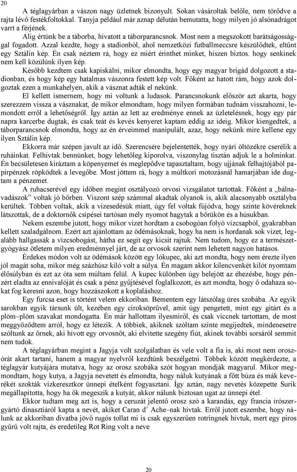 Azzal kezdte, hogy a stadionból, ahol nemzetközi futballmeccsre készülődtek, eltűnt egy Sztálin kép. Én csak néztem rá, hogy ez miért érinthet minket, hiszen biztos.