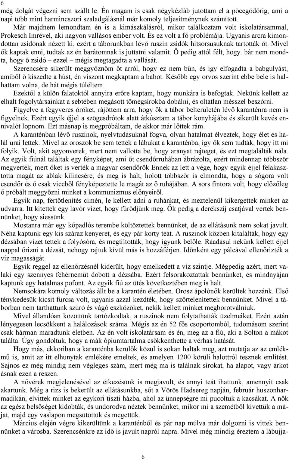 Ugyanis arcra kimondottan zsidónak nézett ki, ezért a táborunkban lévő ruszin zsidók hitsorsusuknak tartották őt. Mivel ők kaptak enni, tudtak az én barátomnak is juttatni valamit.