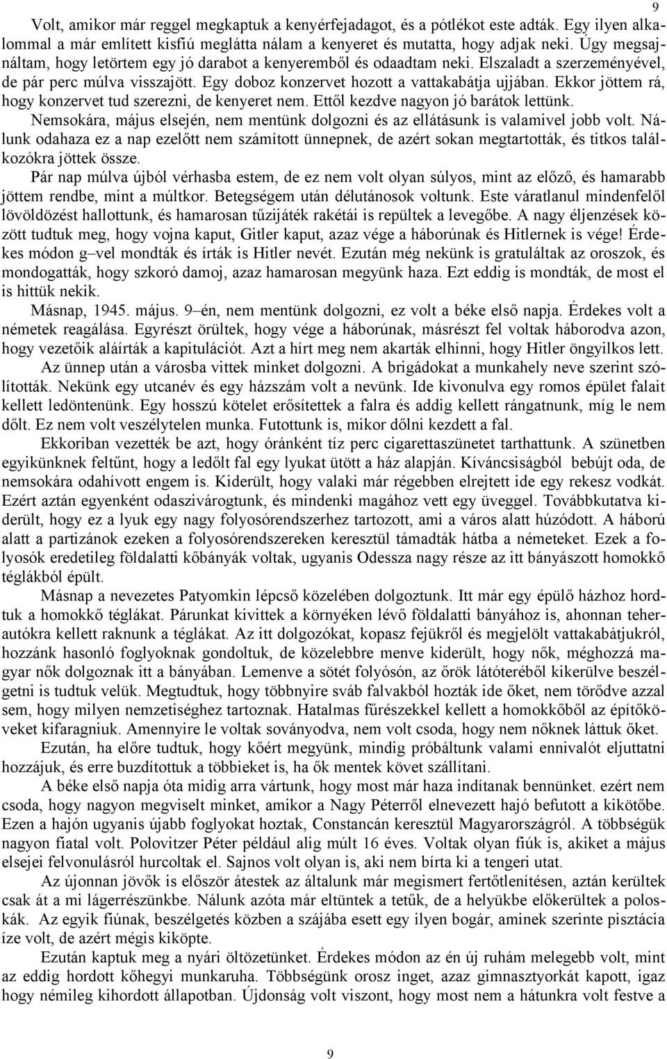 Ekkor jöttem rá, hogy konzervet tud szerezni, de kenyeret nem. Ettől kezdve nagyon jó barátok lettünk. Nemsokára, május elsején, nem mentünk dolgozni és az ellátásunk is valamivel jobb volt.