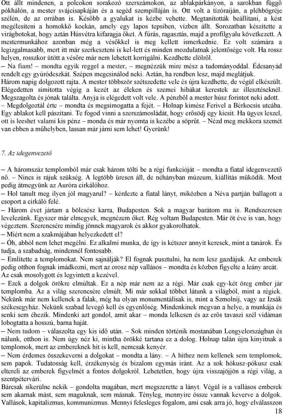 Megtanították beállítani, a kést megélesíteni a homokkő kockán, amely egy lapos tepsiben, vízben állt. Sorozatban készítette a virágbotokat, hogy aztán Húsvétra kifaragja őket.