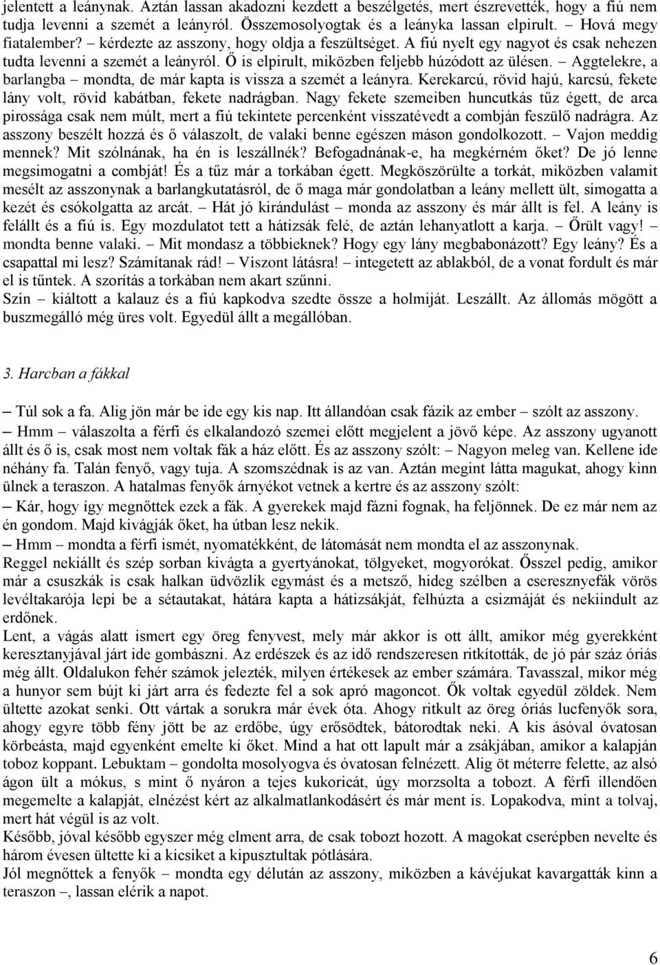 Aggtelekre, a barlangba mondta, de már kapta is vissza a szemét a leányra. Kerekarcú, rövid hajú, karcsú, fekete lány volt, rövid kabátban, fekete nadrágban.