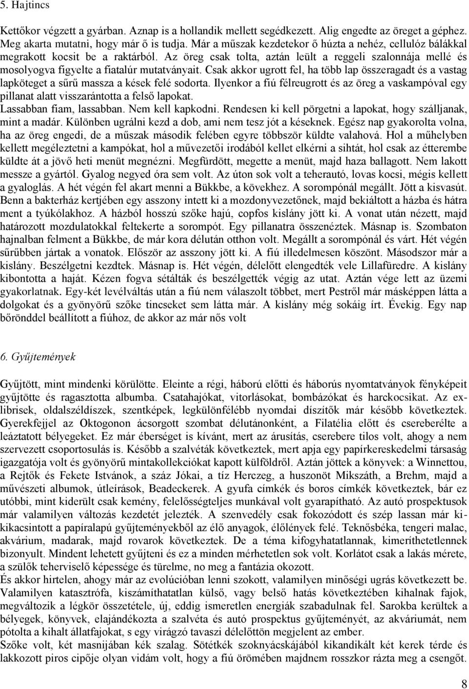 Csak akkor ugrott fel, ha több lap összeragadt és a vastag lapköteget a sűrű massza a kések felé sodorta.