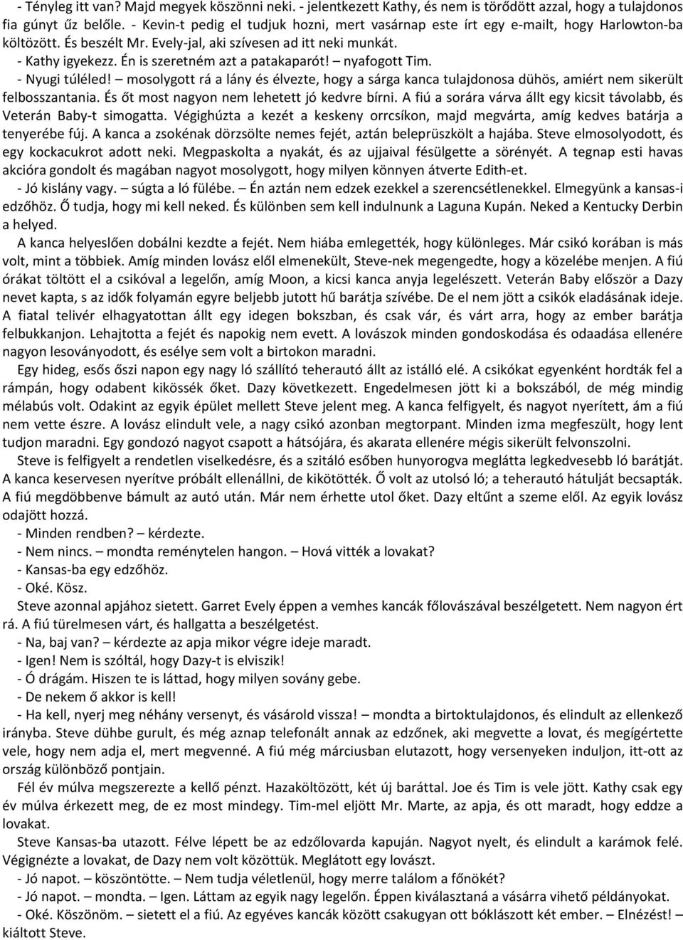 Én is szeretném azt a patakaparót! nyafogott Tim. - Nyugi túléled! mosolygott rá a lány és élvezte, hogy a sárga kanca tulajdonosa dühös, amiért nem sikerült felbosszantania.