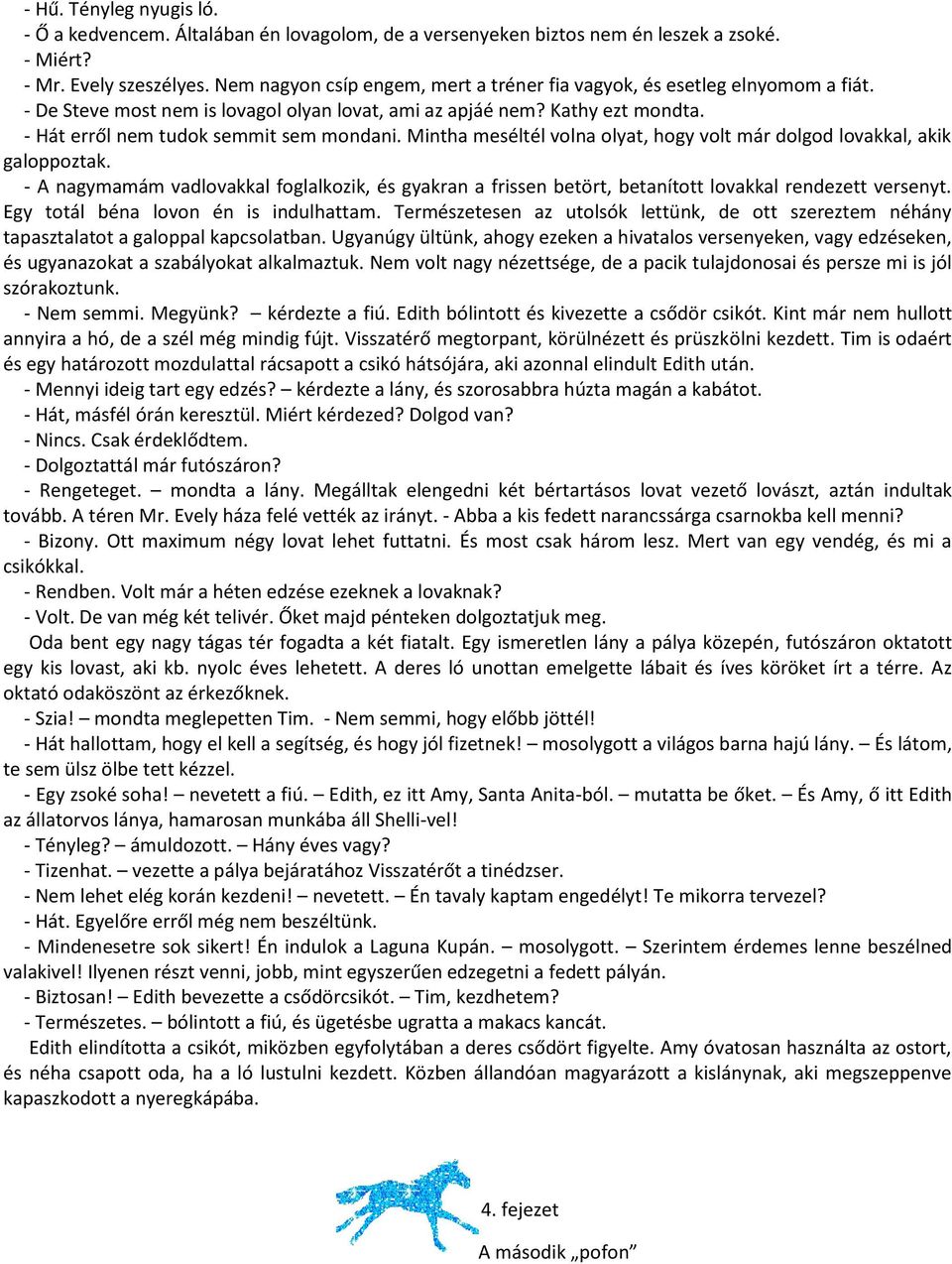 Mintha meséltél volna olyat, hogy volt már dolgod lovakkal, akik galoppoztak. - A nagymamám vadlovakkal foglalkozik, és gyakran a frissen betört, betanított lovakkal rendezett versenyt.