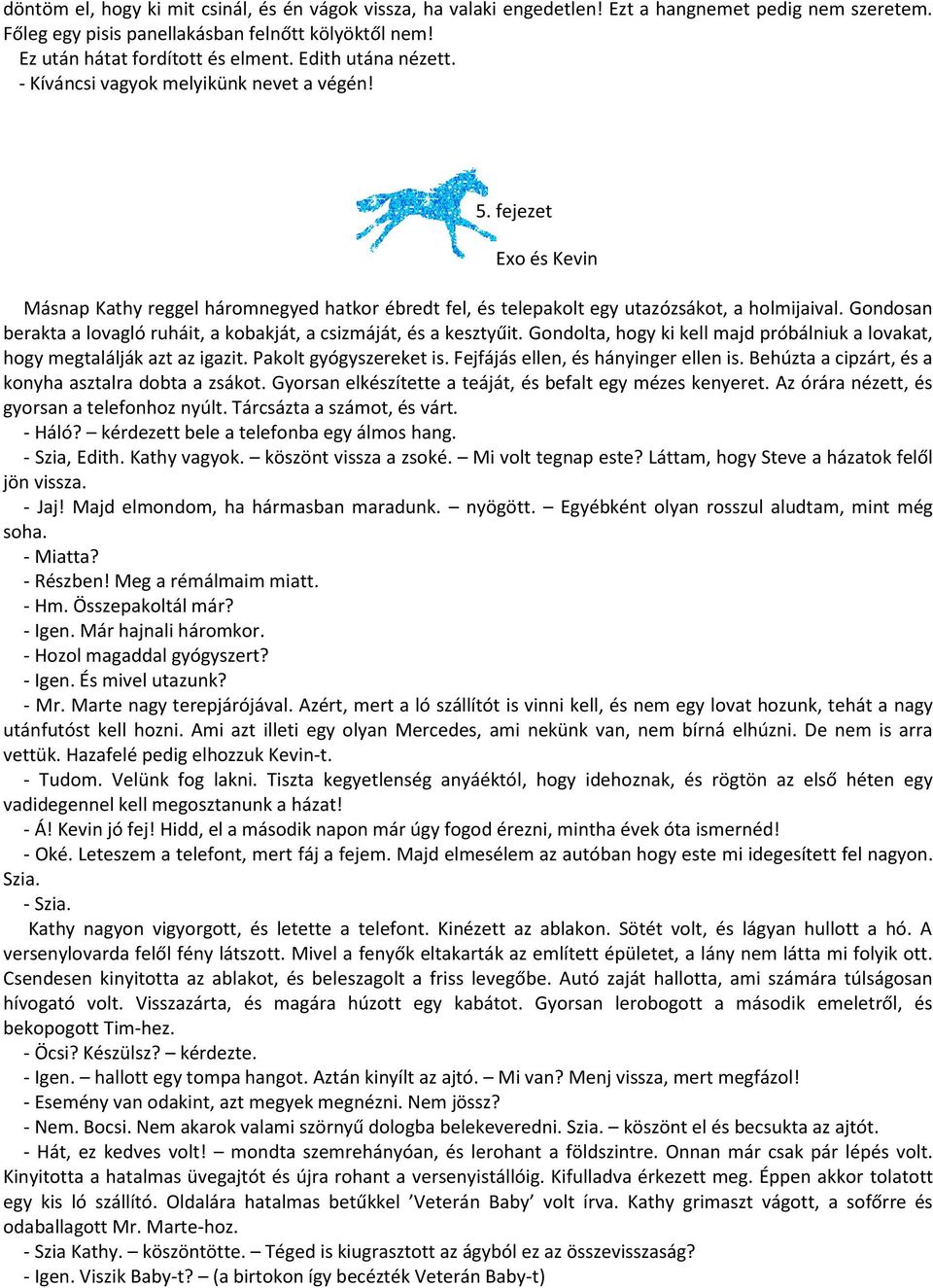 Gondosan berakta a lovagló ruháit, a kobakját, a csizmáját, és a kesztyűit. Gondolta, hogy ki kell majd próbálniuk a lovakat, hogy megtalálják azt az igazit. Pakolt gyógyszereket is.