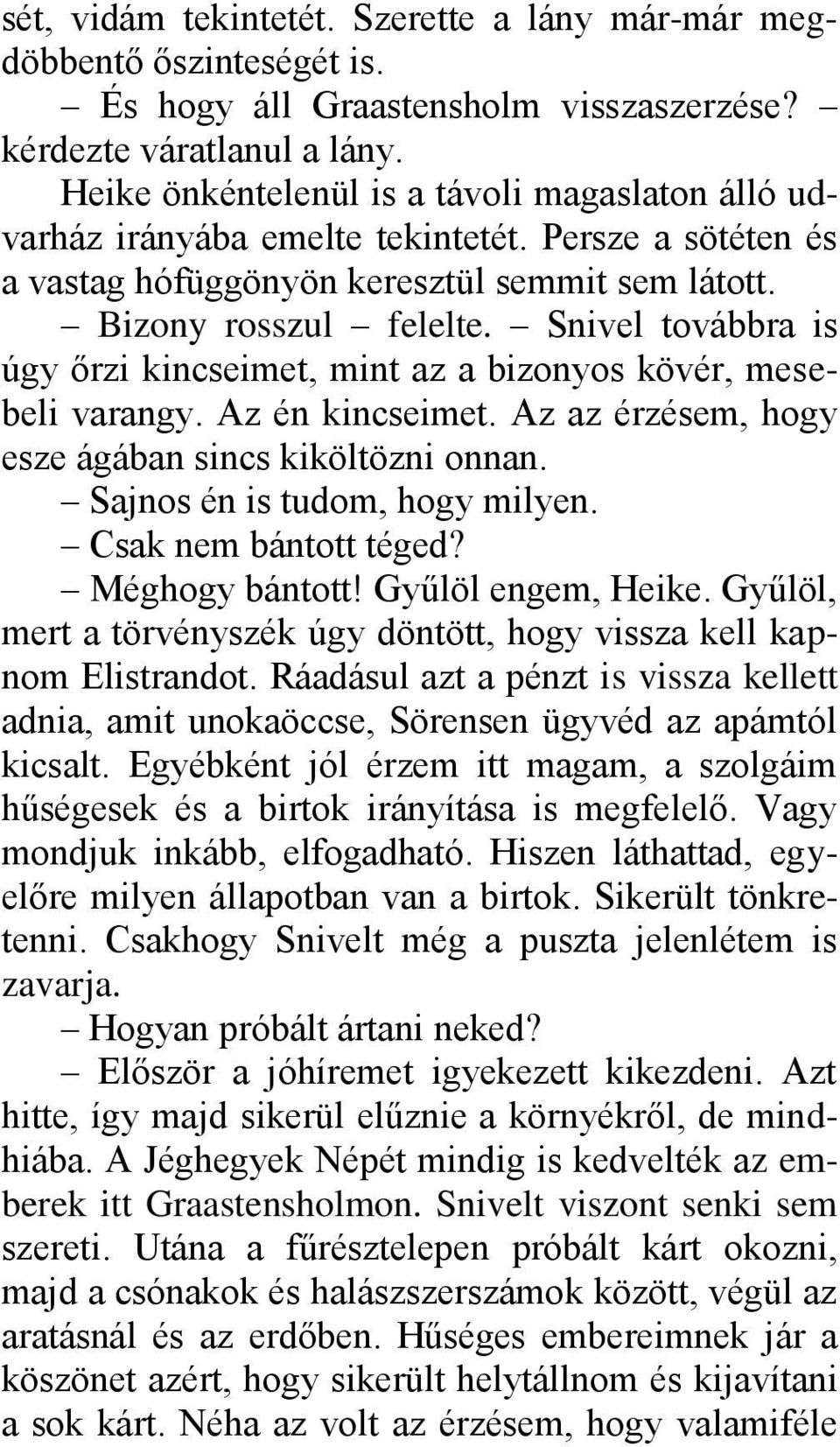 Snivel továbbra is úgy őrzi kincseimet, mint az a bizonyos kövér, mesebeli varangy. Az én kincseimet. Az az érzésem, hogy esze ágában sincs kiköltözni onnan. Sajnos én is tudom, hogy milyen.