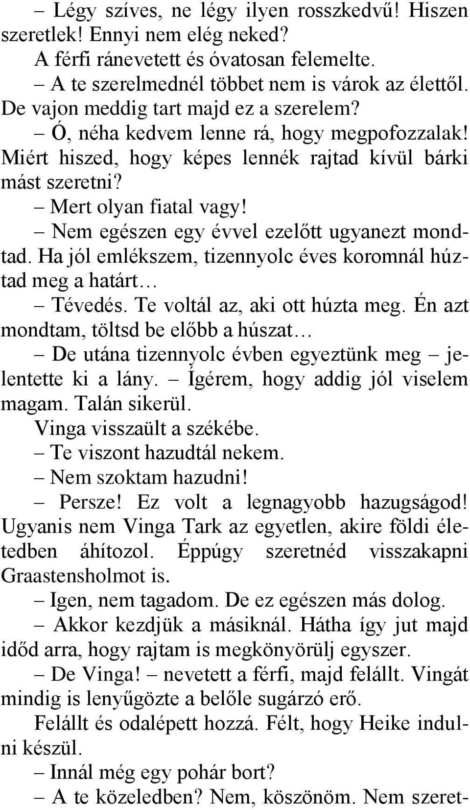 Nem egészen egy évvel ezelőtt ugyanezt mondtad. Ha jól emlékszem, tizennyolc éves koromnál húztad meg a határt Tévedés. Te voltál az, aki ott húzta meg.