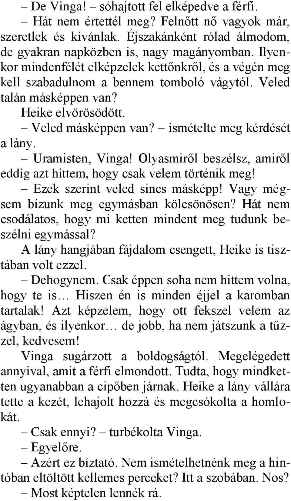 Uramisten, Vinga! Olyasmiről beszélsz, amiről eddig azt hittem, hogy csak velem történik meg! Ezek szerint veled sincs másképp! Vagy mégsem bízunk meg egymásban kölcsönösen?