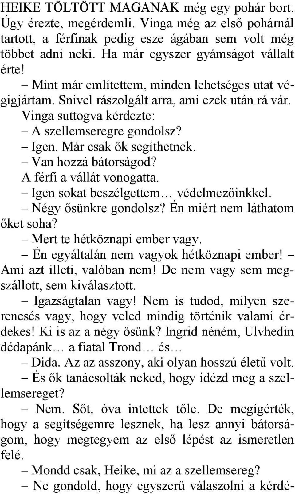 Van hozzá bátorságod? A férfi a vállát vonogatta. Igen sokat beszélgettem védelmezőinkkel. Négy ősünkre gondolsz? Én miért nem láthatom őket soha? Mert te hétköznapi ember vagy.