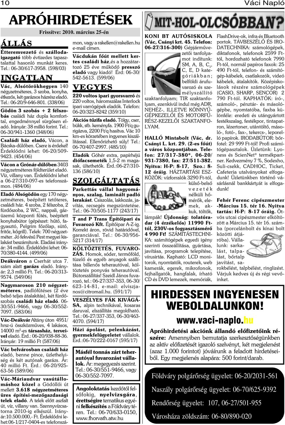 (338/06) Gödön 3 szobás + 2 félszobás családi ház dupla komforttal, engedménnyel sürgõsen eladó. Irányár: 38 millió forint. Tel.: 06-30/941-1360 (348/06) Családi ház eladó, Vácon, a Bácska-dûlõben.