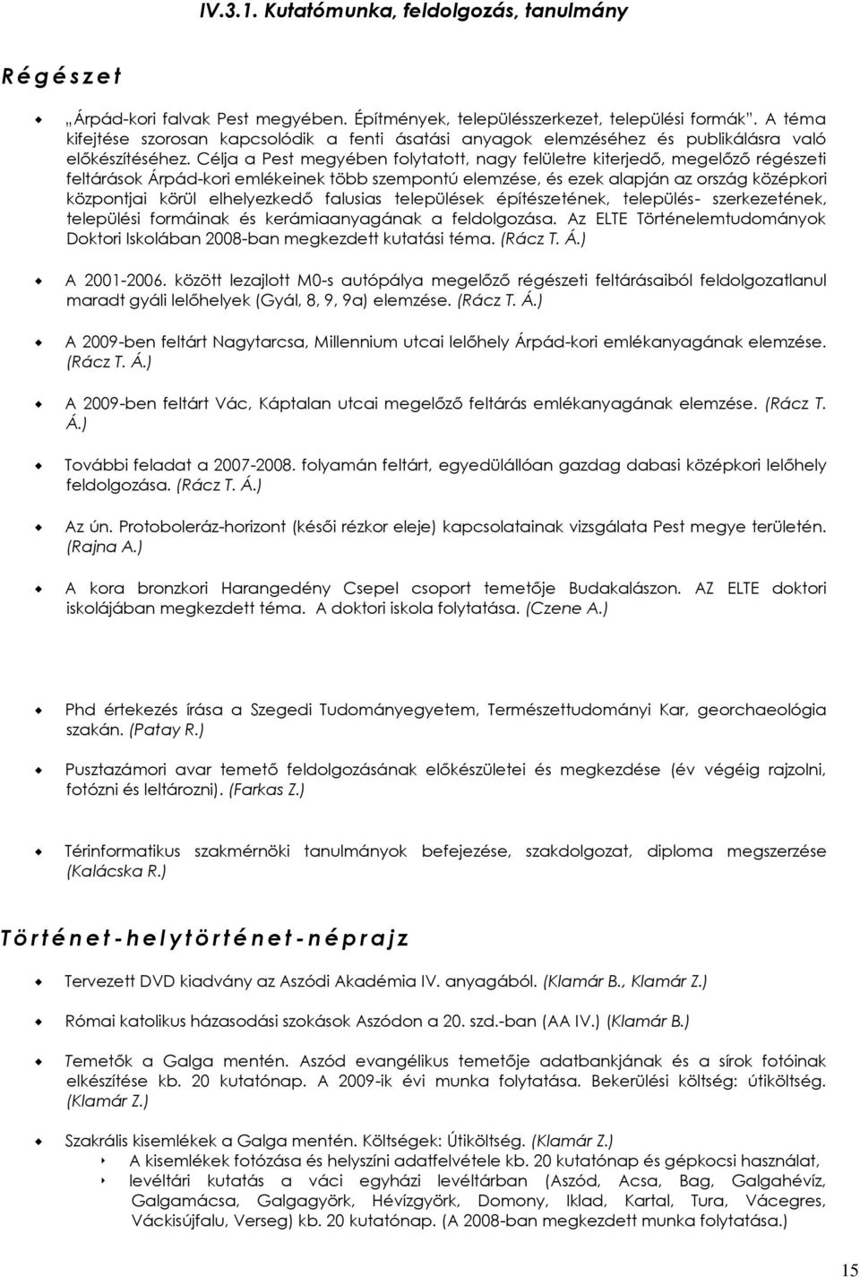 Célja a Pest megyében folytatott, nagy felületre kiterjedő, megelőző régészeti feltárások Árpád-kori emlékeinek több szempontú elemzése, és ezek alapján az ország középkori központjai körül