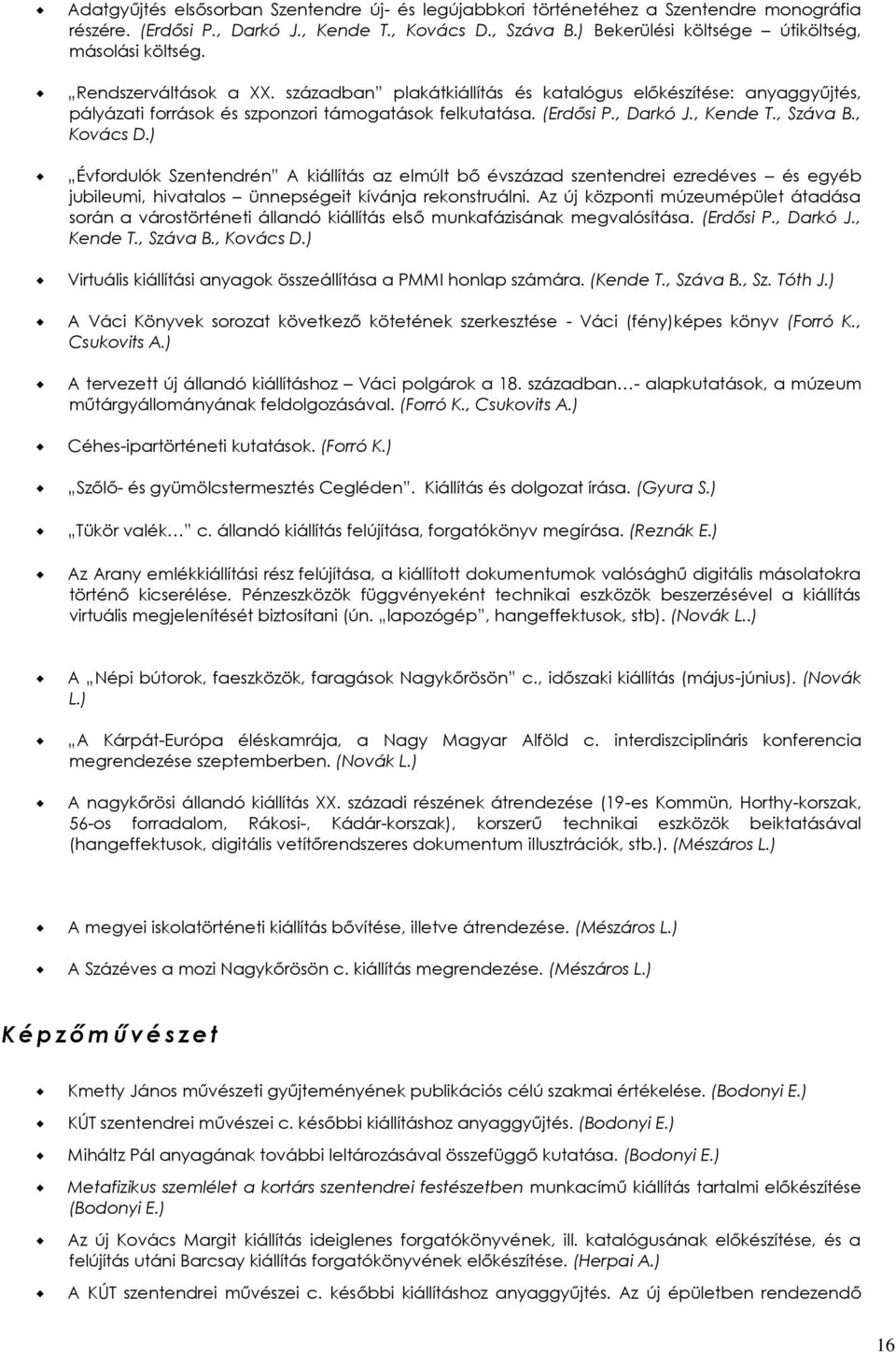 (Erdősi P., Darkó J., Kende T., Száva B., Kovács D.) Évfordulók Szentendrén A kiállítás az elmúlt bő évszázad szentendrei ezredéves és egyéb jubileumi, hivatalos ünnepségeit kívánja rekonstruálni.