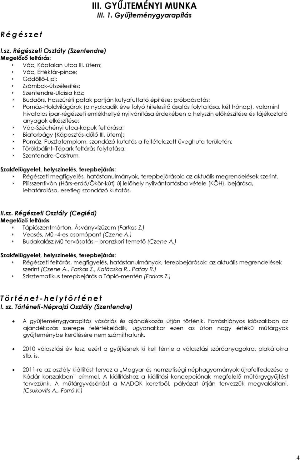 hitelesítő ásatás folytatása, két hónap), valamint hivatalos ipar-régészeti emlékhellyé nyilvánítása érdekében a helyszín előkészítése és tájékoztató anyagok elkészítése; Vác-Széchényi utca-kapuk