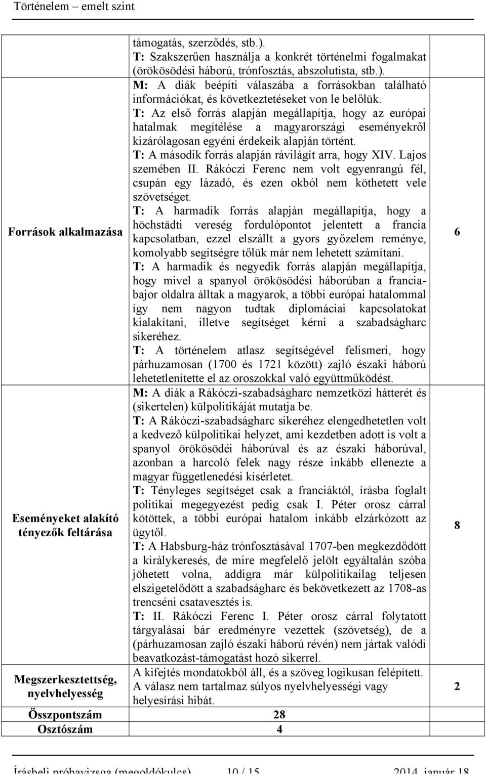 T: A második forrás alapján rávilágít arra, hogy XIV. Lajos szemében II. Rákóczi Ferenc nem volt egyenrangú fél, csupán egy lázadó, és ezen okból nem köthetett vele szövetséget.