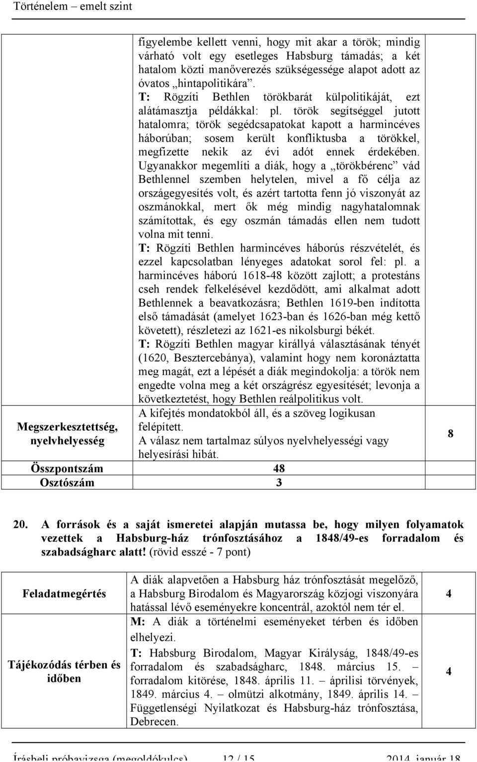 török segítséggel jutott hatalomra; török segédcsapatokat kapott a harmincéves háborúban; sosem került konfliktusba a törökkel, megfizette nekik az évi adót ennek érdekében.