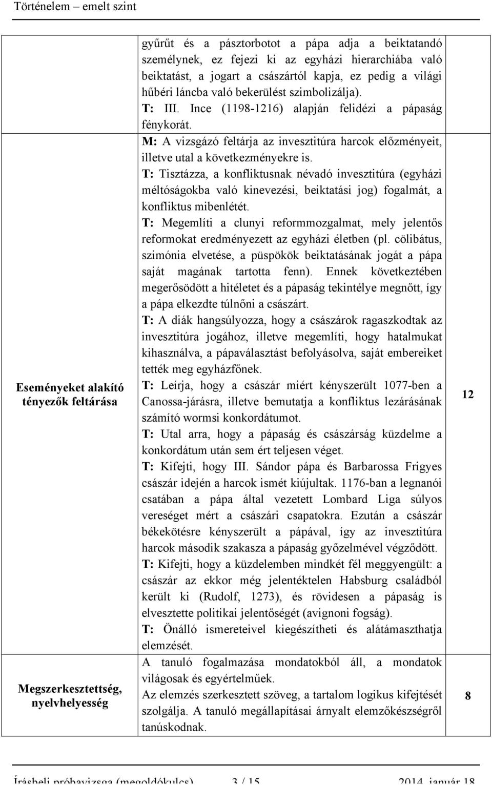 T: Tisztázza, a konfliktusnak névadó invesztitúra (egyházi méltóságokba való kinevezési, beiktatási jog) fogalmát, a konfliktus mibenlétét.