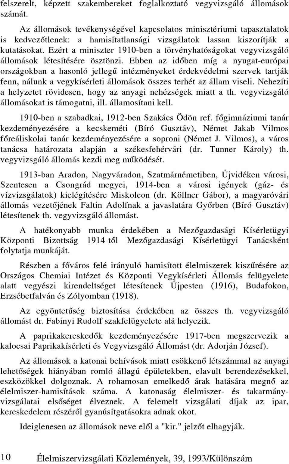 Ezért a miniszter 1910-ben a törvényhatóságokat vegyvizsgáló állomások létesítésére ösztönzi.