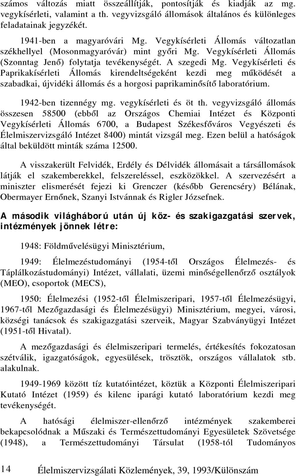 Vegykísérleti és Paprikakísérleti Állomás kirendeltségeként kezdi meg mûködését a szabadkai, újvidéki állomás és a horgosi paprikaminõsítõ laboratórium. 1942-ben tizennégy mg. vegykísérleti és öt th.