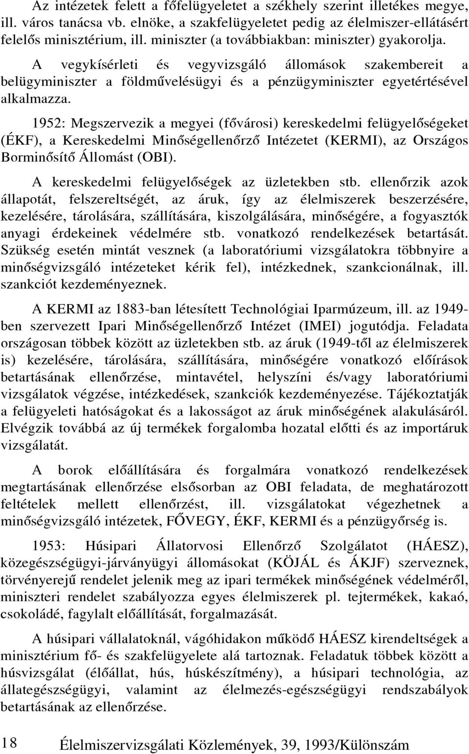 1952: Megszervezik a megyei (fõvárosi) kereskedelmi felügyelõségeket (ÉKF), a Kereskedelmi Minõségellenõrzõ Intézetet (KERMI), az Országos Borminõsítõ Állomást (OBI).