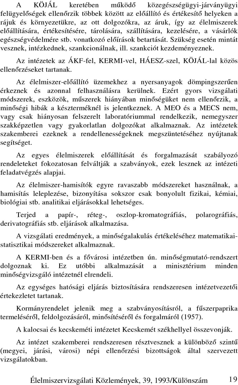 Szükség esetén mintát vesznek, intézkednek, szankcionálnak, ill. szankciót kezdeményeznek. Az intézetek az ÁKF-fel, KERMI-vel, HÁESZ-szel, KÖJÁL-lal közös ellenõrzéseket tartanak.