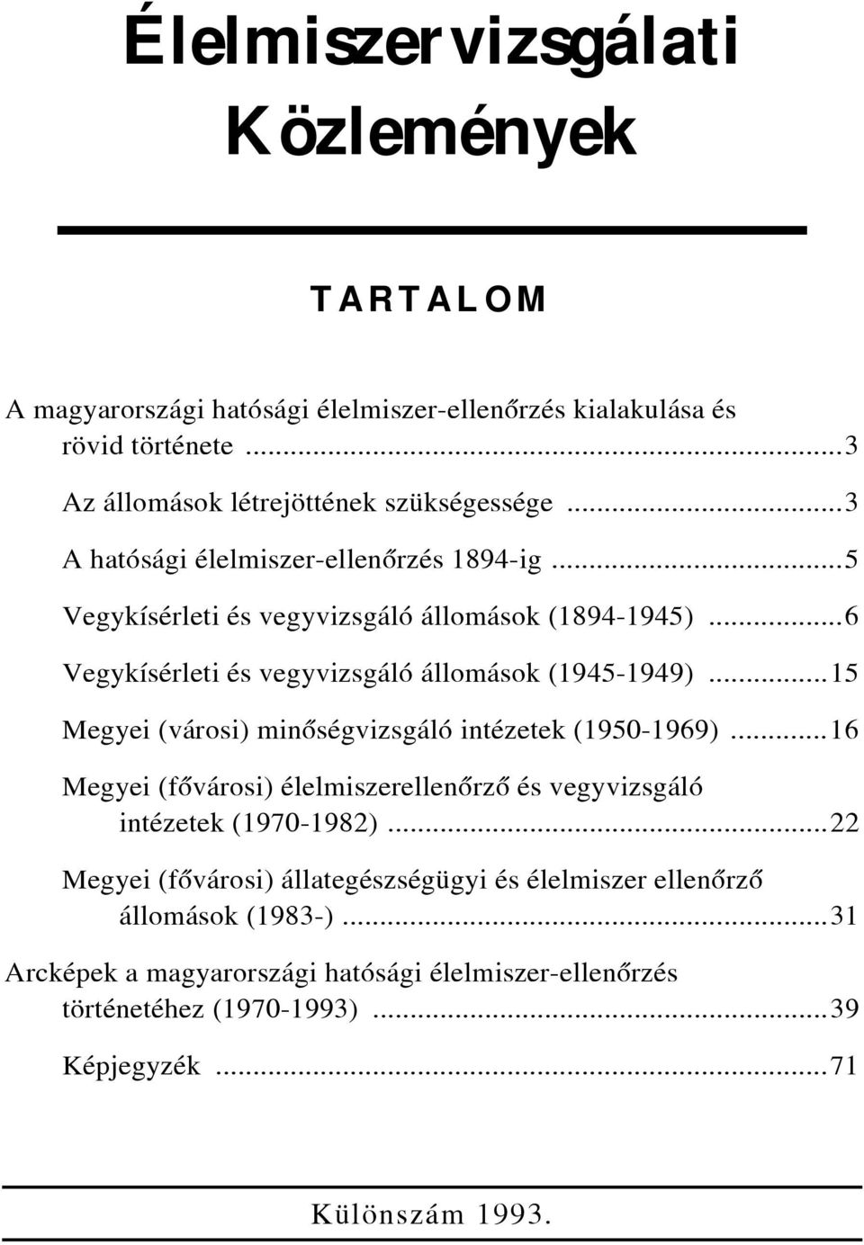 ..15 Megyei (városi) minõségvizsgáló intézetek (1950-1969)...16 Megyei (fõvárosi) élelmiszerellenõrzõ és vegyvizsgáló intézetek (1970-1982).
