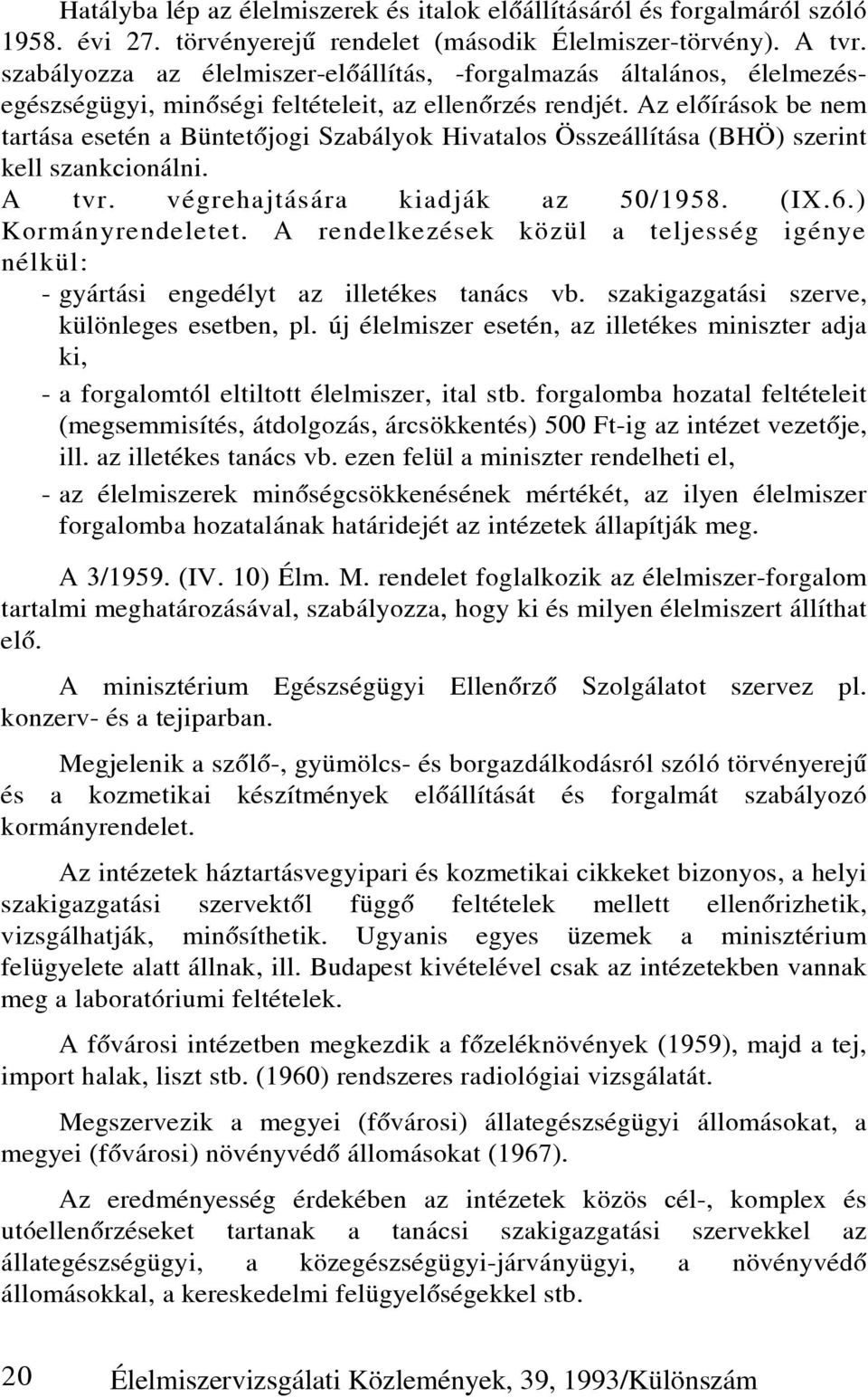 Az elõírások be nem tartása esetén a Büntetõjogi Szabályok Hivatalos Összeállítása (BHÖ) szerint kell szankcionálni. A tvr. végrehajtására kiadják az 50/1958. (IX.6.) Kormányrendeletet.