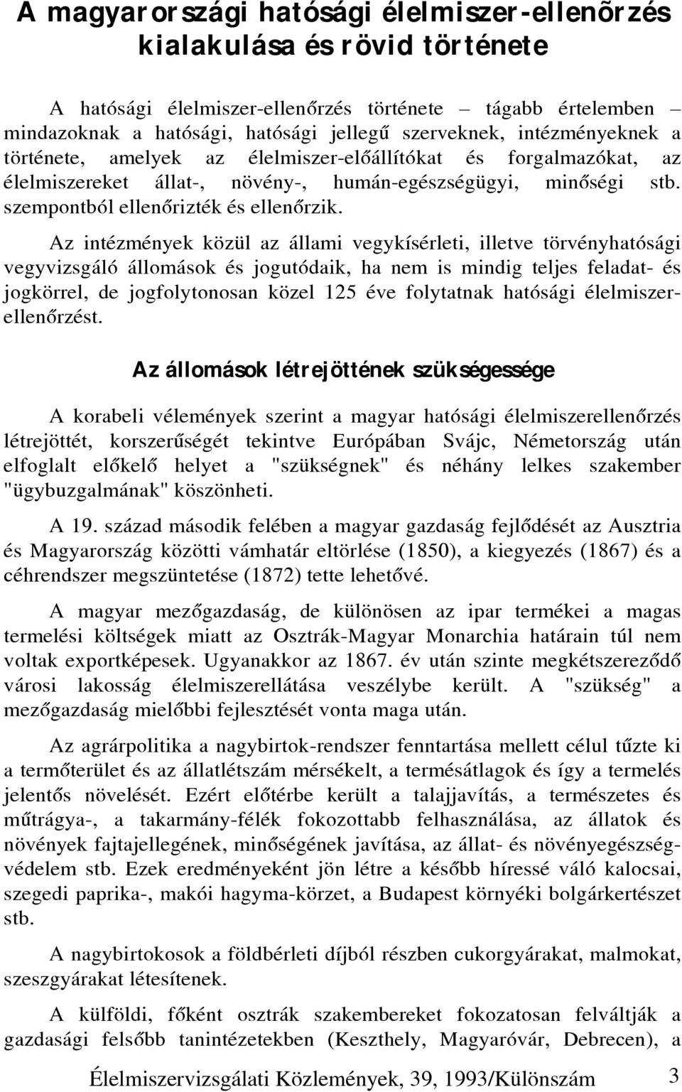 Az intézmények közül az állami vegykísérleti, illetve törvényhatósági vegyvizsgáló állomások és jogutódaik, ha nem is mindig teljes feladat- és jogkörrel, de jogfolytonosan közel 125 éve folytatnak