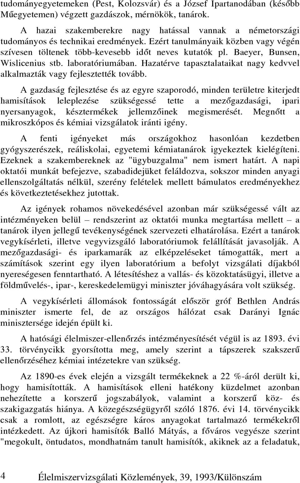 Baeyer, Bunsen, Wislicenius stb. laboratóriumában. Hazatérve tapasztalataikat nagy kedvvel alkalmazták vagy fejlesztették tovább.