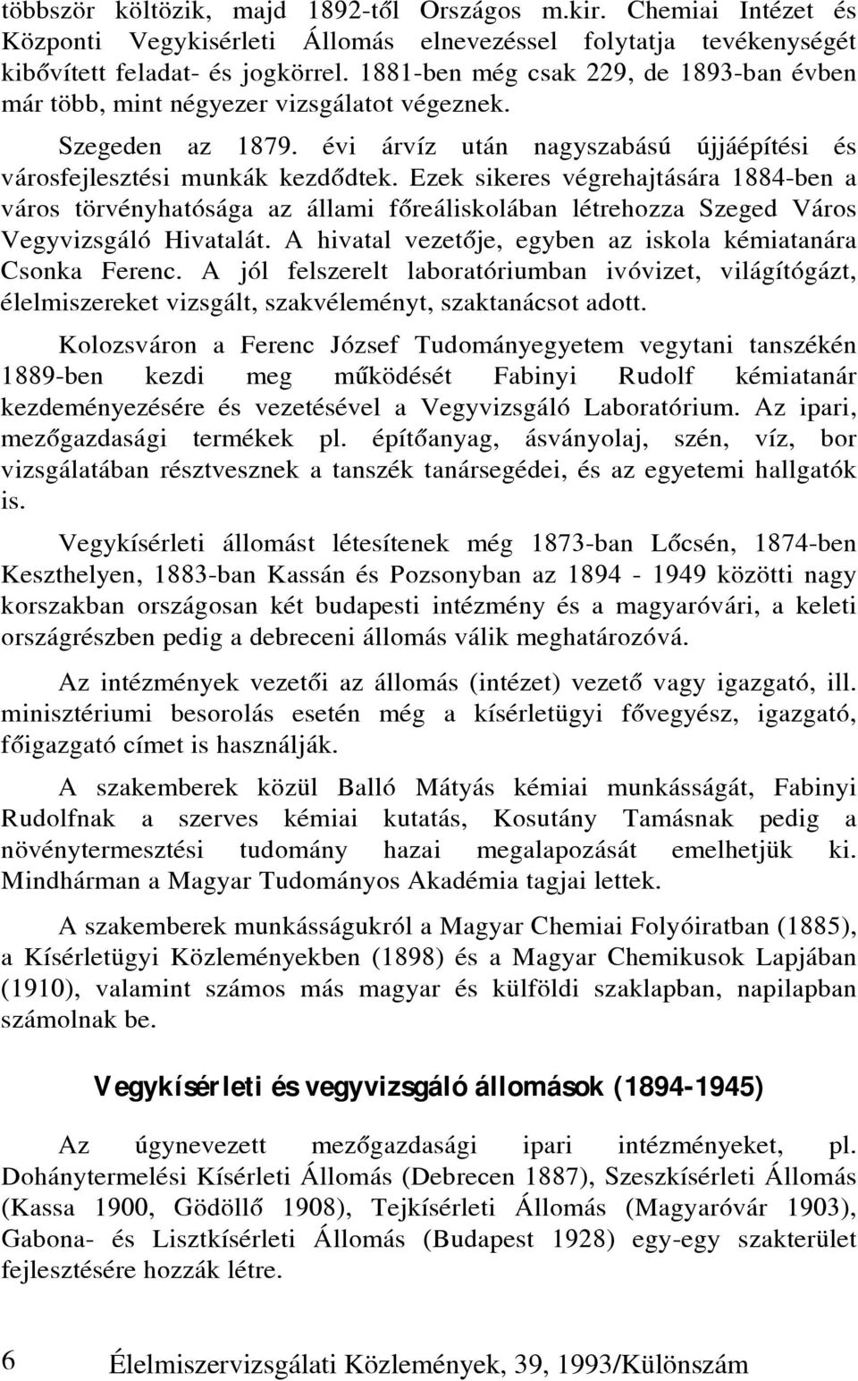 Ezek sikeres végrehajtására 1884-ben a város törvényhatósága az állami fõreáliskolában létrehozza Szeged Város Vegyvizsgáló Hivatalát. A hivatal vezetõje, egyben az iskola kémiatanára Csonka Ferenc.