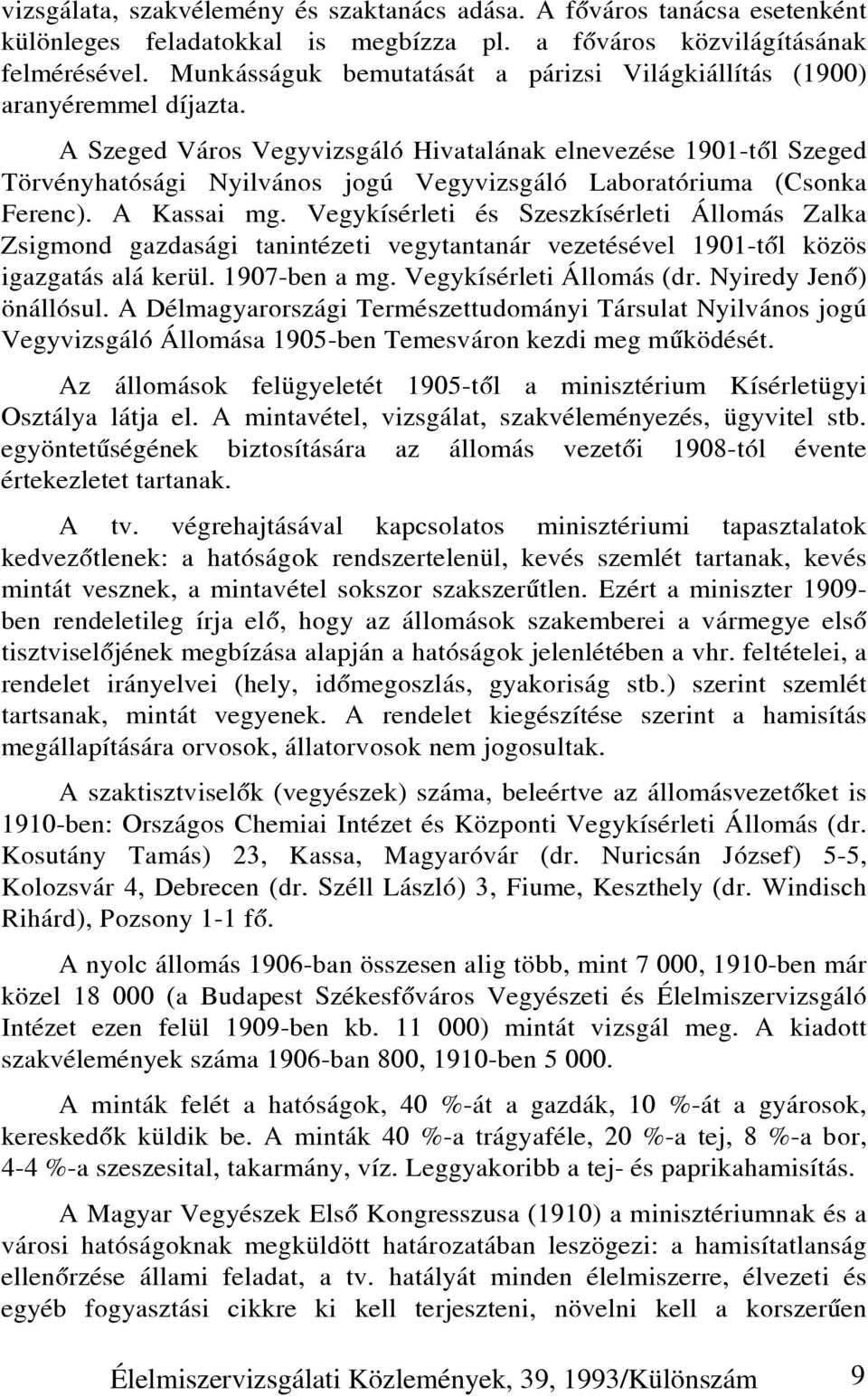 A Szeged Város Vegyvizsgáló Hivatalának elnevezése 1901-tõl Szeged Törvényhatósági Nyilvános jogú Vegyvizsgáló Laboratóriuma (Csonka Ferenc). A Kassai mg.