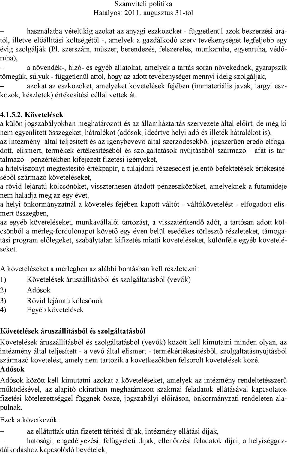 hogy az adott tevékenységet mennyi ideig szolgálják, azokat az eszközöket, amelyeket követelések fejében (immateriális javak, tárgyi eszközök, készletek) értékesítési céllal vettek át. 4.1.5.2.