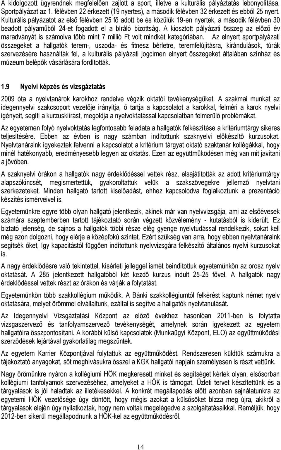 Kulturális pályázatot az első félévben 25 fő adott be és közülük 19-en nyertek, a második félévben 30 beadott pályaműből 24-et fogadott el a bíráló bizottság.