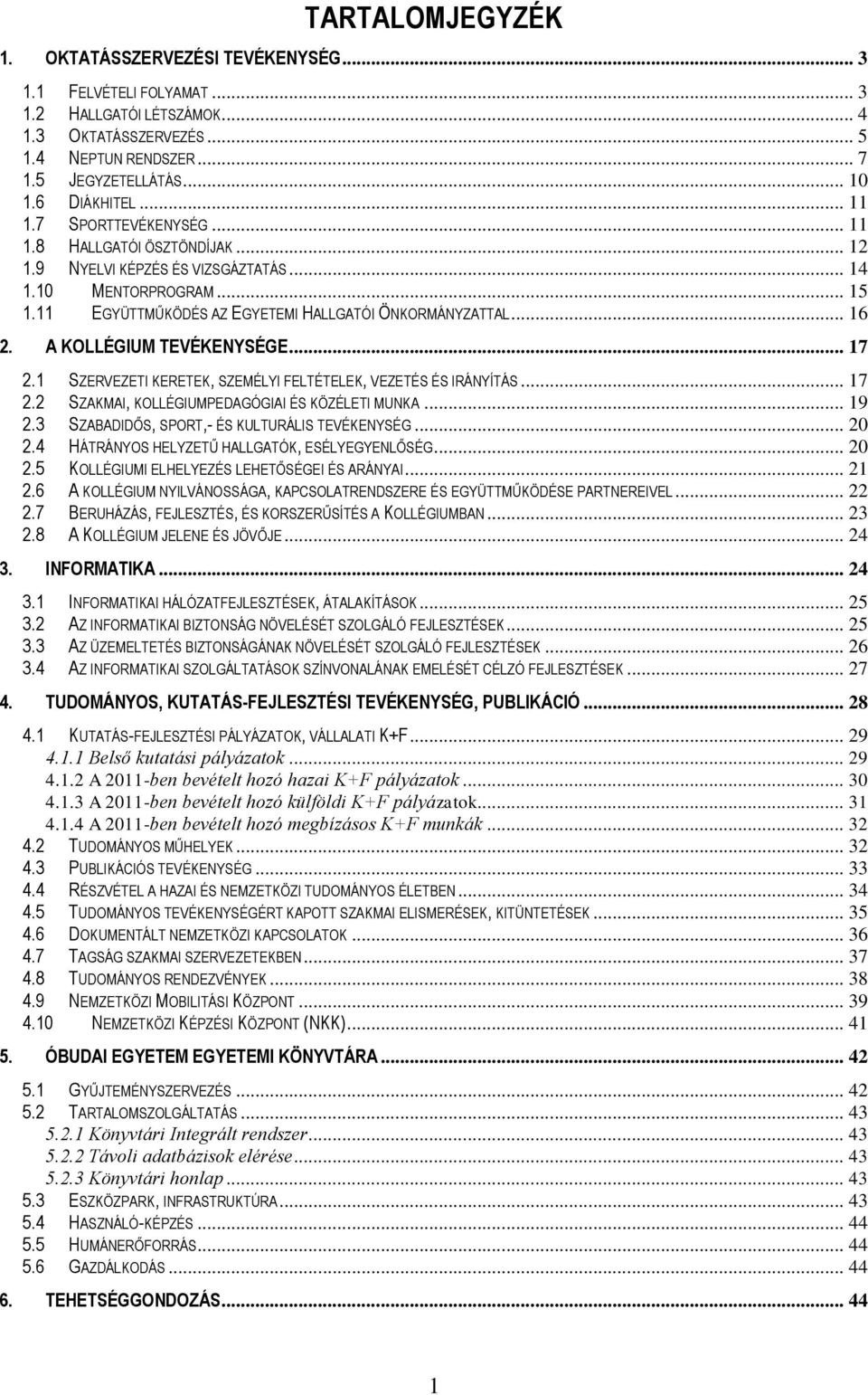 .. 16 2. A KOLLÉGIUM TEVÉKENYSÉGE... 17 2.1 SZERVEZETI KERETEK, SZEMÉLYI FELTÉTELEK, VEZETÉS ÉS IRÁNYÍTÁS... 17 2.2 SZAKMAI, KOLLÉGIUMPEDAGÓGIAI ÉS KÖZÉLETI MUNKA... 19 2.