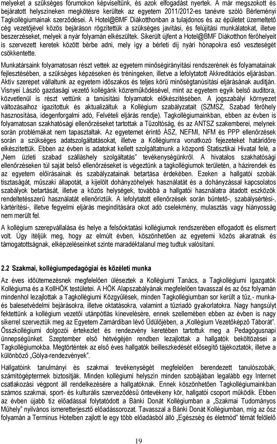 A Hotel@BMF Diákotthonban a tulajdonos és az épületet üzemeltető cég vezetőjével közös bejáráson rögzítettük a szükséges javítási, és felújítási munkálatokat, illetve beszerzéseket, melyek a nyár