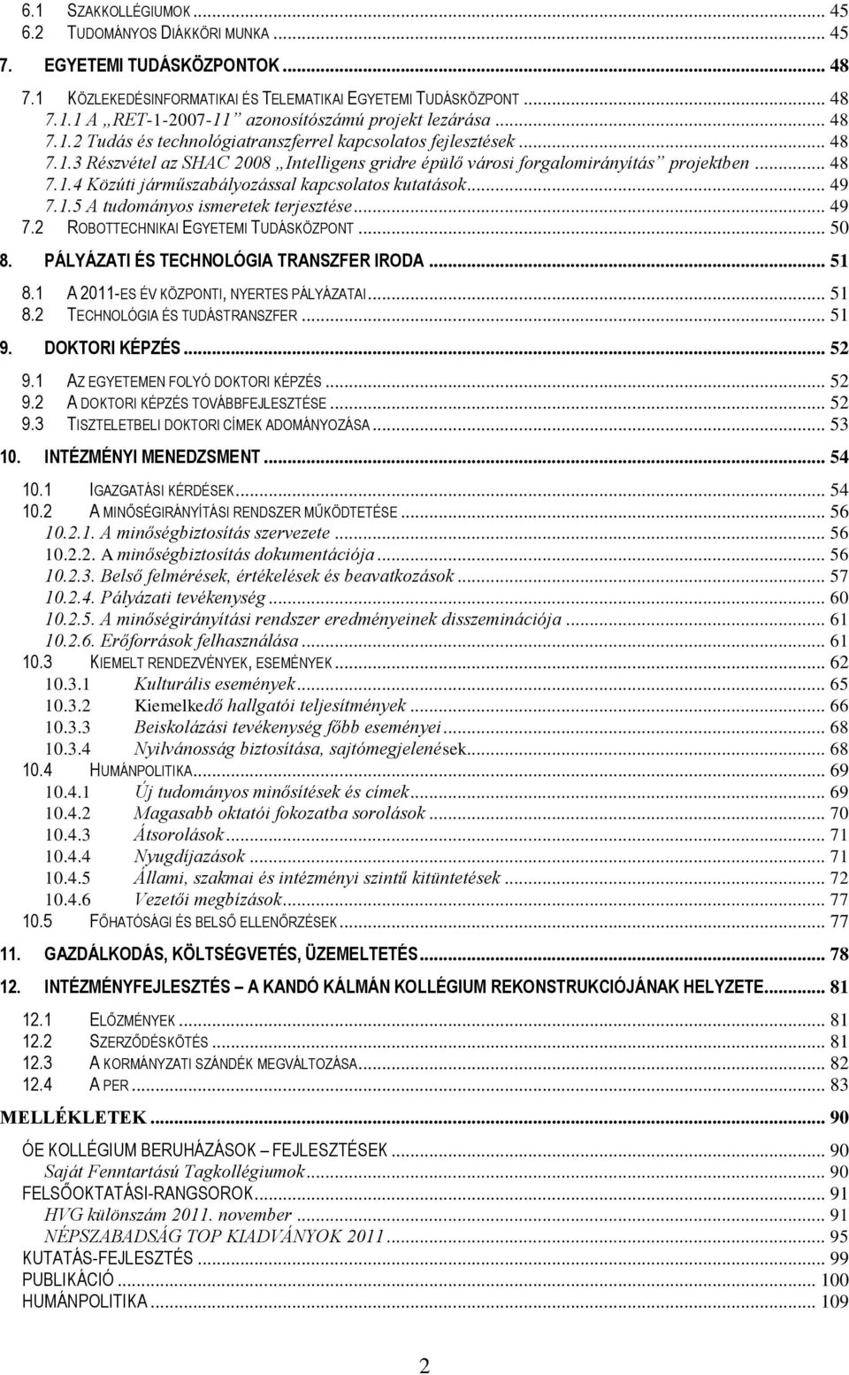 .. 49 7.1.5 A tudományos ismeretek terjesztése... 49 7.2 ROBOTTECHNIKAI EGYETEMI TUDÁSKÖZPONT... 50 8. PÁLYÁZATI ÉS TECHNOLÓGIA TRANSZFER IRODA... 51 8.1 A 2011-ES ÉV KÖZPONTI, NYERTES PÁLYÁZATAI.