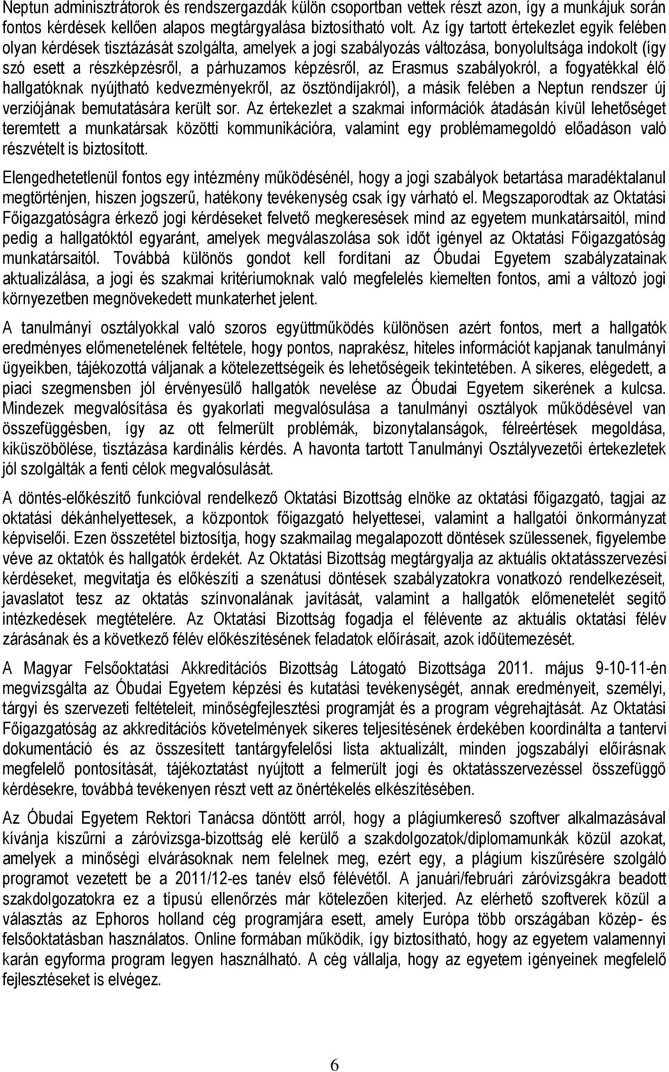 Erasmus szabályokról, a fogyatékkal élő hallgatóknak nyújtható kedvezményekről, az ösztöndíjakról), a másik felében a Neptun rendszer új verziójának bemutatására került sor.